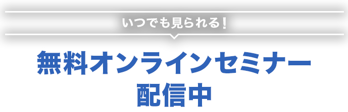 いつでも見れる！無料オンラインセミナー配信中