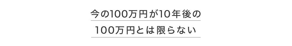 今の100万円が10年後の100万円とは限らない