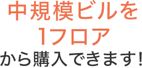 中規模ビルを1フロアから購入できます！