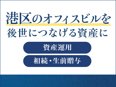 港区のオフィスビルを後世につなげる資産に 資産運用 相続・生前贈与